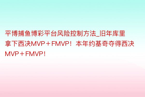 平博捕鱼博彩平台风险控制方法_旧年库里拿下西决MVP＋FMVP！本年约基奇夺得西决MVP＋FMVP！